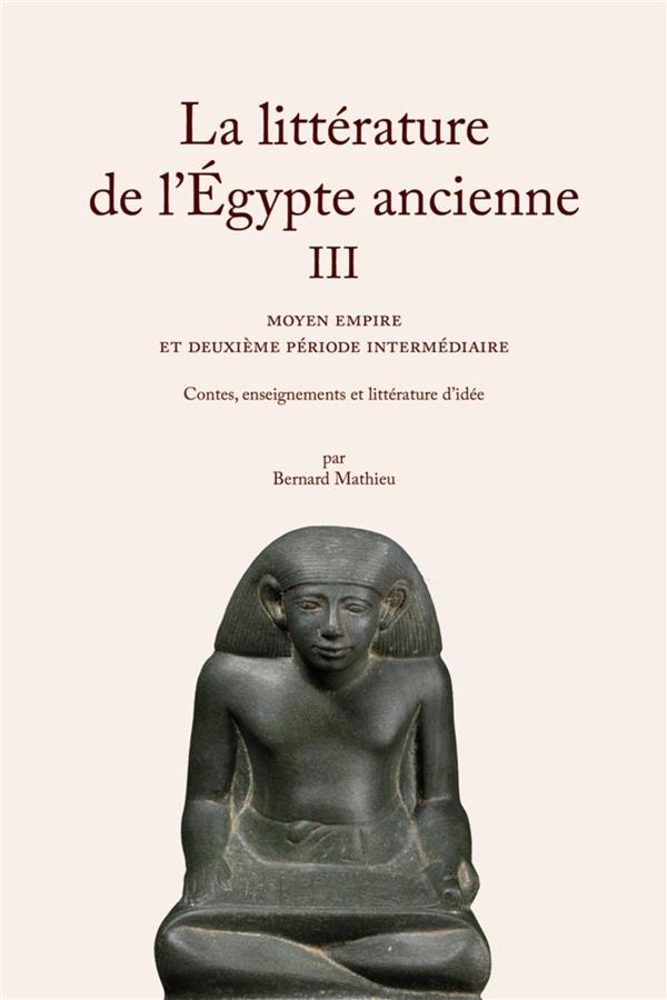 LA LITTERATURE DE L'EGYPTE ANCIENNE. VOLUME III - MOYEN EMPIRE ET DEUXIEME PERIODE INTERMEDIAIRE - I