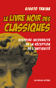 LE LIVRE NOIR DES CLASSIQUES - HISTOIRE INCORRECTE DE LA RECEPTION DE L'ANTIQUITE - ILLUSTRATIONS, N