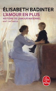 L'AMOUR EN PLUS - HISTOIRE DE L'AMOUR MATERNEL (XVIIE- XXE SIECLE)