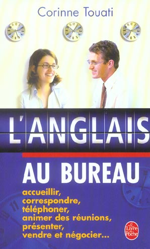 L'ANGLAIS AU BUREAU - ACCEUILLIR, CORRESPONDRE, TELEPHONER, ANIMER DES REUNIONS, PRESENTER, VENDRE..