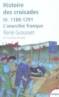 L'histoire des croisades et du royaume franc de jerusalem - tome 3 - 1188-1291 l'anarchie franque -