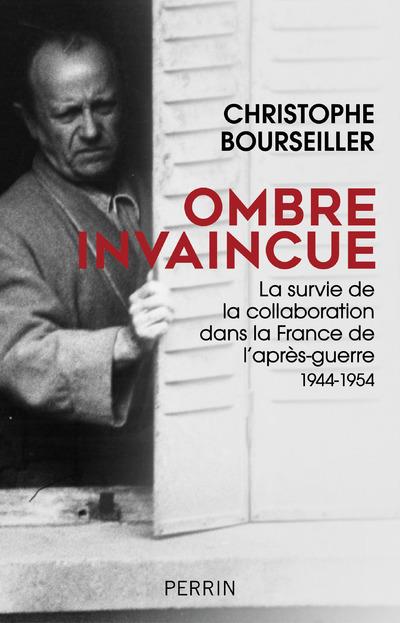 OMBRE INVAINCUE - LA SURVIE DE LA COLLABORATION DANS LA FRANCE DE L'APRES-GUERRE 1944-1954