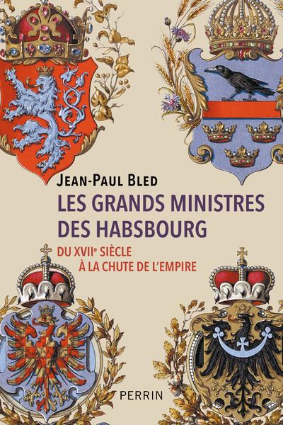 Les grands ministres des habsbourg - du xviie siecle a la chute de l'empire