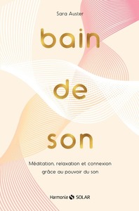 BAIN DE SON - MEDITATION, RELAXATION ET CONNEXION GRACE AU POUVOIR DU SON