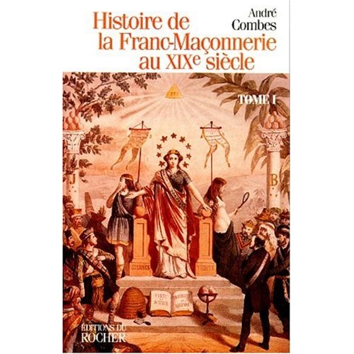 HISTOIRE DE LA FRANC-MACONNERIE AU XIXE SIECLE, TOME 1