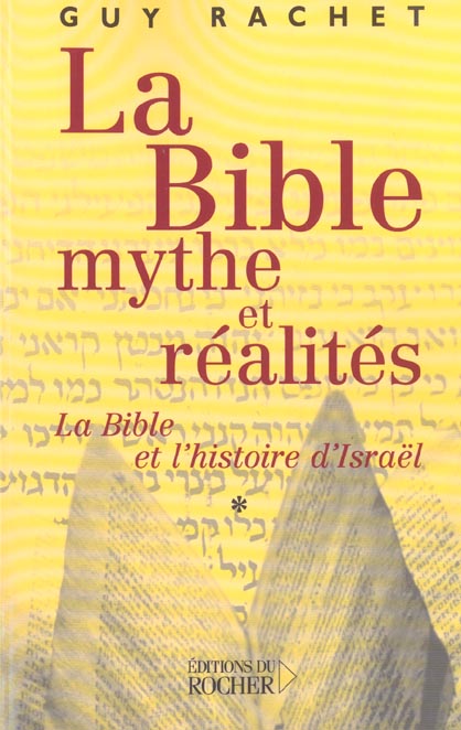 LA BIBLE : MYTHE ET REALITES, TOME 1 - L'ANCIEN TESTAMENT ET L'HISTOIRE ANCIENNE D'ISRAEL : DES ORIG