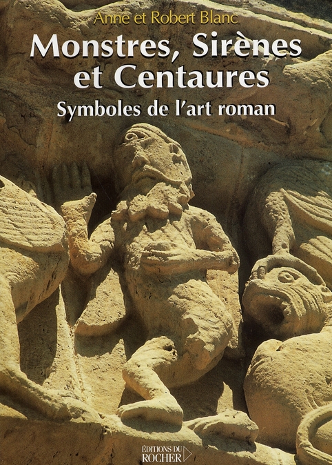 MONSTRES, SIRENES ET CENTAURES - SYMBOLES DE L'ART ROMAN