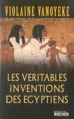 LES VERITABLES INVENTIONS DES EGYPTIENS