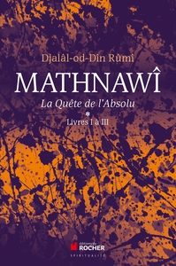 MATHNAWI, LA QUETE DE L'ABSOLU T1 - TOMES 1, LIVRES I A III