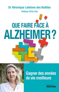QUE FAIRE FACE A ALZHEIMER ? - GAGNER DES ANNEES DE VIE MEILLEURE