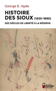 HISTOIRE DES SIOUX - DES SIECLES DE LIBERTE A LA RESERVE, 1650-1890