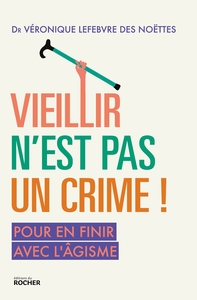 VIEILLIR N'EST PAS UN CRIME ! - POUR EN FINIR AVEC L'AGISME