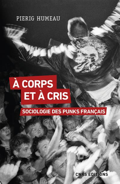 A CORPS ET A CRIS - SOCIOLOGIE DES PUNKS FRANCAIS