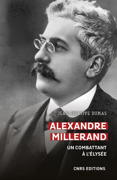ALEXANDRE MILLERAND - UN COMBATTANT A L'ELYSEE