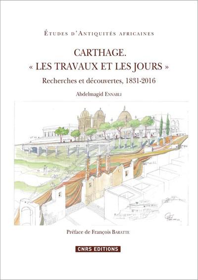 CARTHAGE. " LES TRAVAUX ET LES JOURS " - RECHERCHES ET DECOUVERTES, 1831-2016
