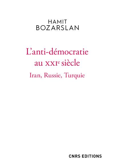 L'anti-democratie au xxie siecle - iran, russie, turquie