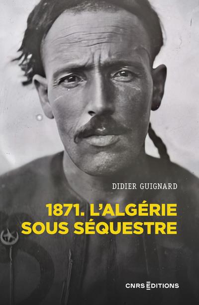 1871 - L'ALGERIE SOUS SEQUESTRE - UNE COUPE DANS LE CORPS SOCIAL (XIXE-XXE) SIECLE