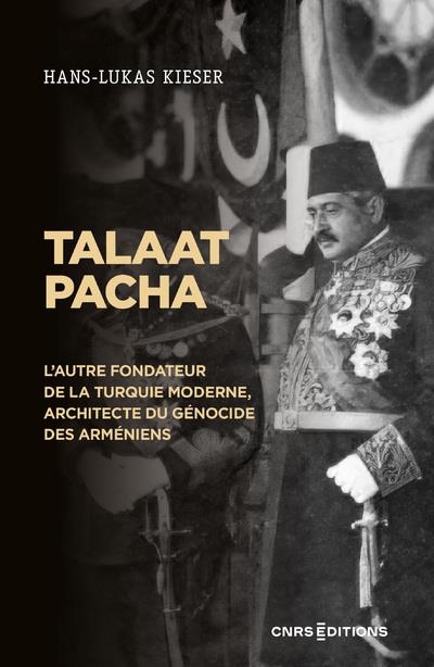 Talaat pacha - l'autre fondateur de la turquie moderne, architecte du genocide des armeniens