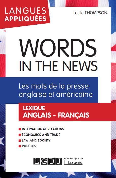 WORDS IN THE NEWS - LES MOTS DE LA PRESSE ANGLAISE ET AMERICAINE. LEXIQUE ANGLAIS-FRANCAIS