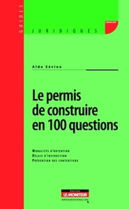 LE PERMIS DE CONSTRUIRE EN 100 QUESTIONS - MODALITES D'OBTENTION - DELAIS D'INSTRUCTION - PREVENTION