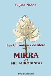 LES CHRONIQUES DE MERE -MIRRA ET SRI AUROBINDO - VOL04