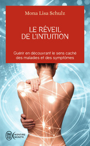LE REVEIL DE L'INTUITION - GUERIR EN DECOUVRANT LE SENS CACHE DES MALADES ET DES SYMPTOMES