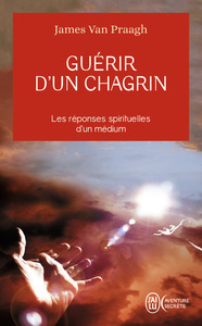 GUERIR D'UN CHAGRIN - LES REPONSES SPIRITUELLES D'UN MEDIUM