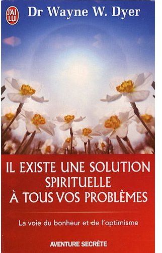 IL EXISTE UNE SOLUTION SPIRITUELLE A TOUS VOS PROBLEMES