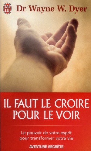 Il faut le croire pour le voir - la voie de votre transformation personnelle