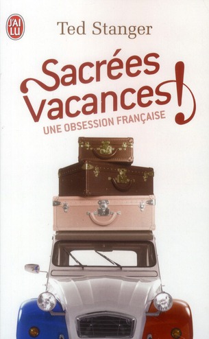 SACREES VACANCES ! - UNE OBSESSION FRANCAISE