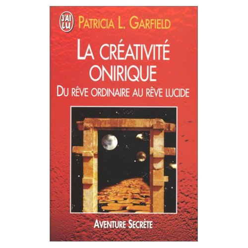 CREATIVITE ONIRIQUE - DU REVE ORDINAIRE AU REVE LUCIDE (LA)