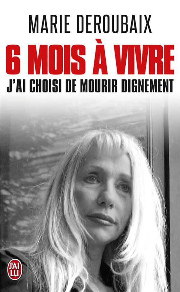 SIX MOIS A VIVRE - J AI CHOISI DE MOURIR DIGNEMENT