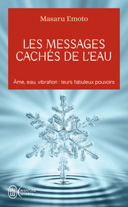 LES MESSAGES CACHES DE L'EAU - AME, EAU, VIBRATION : LEURS FABULEUX POUVOIRS