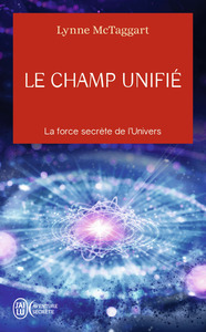 LE CHAMP UNIFIE - LA FORCE SECRETE DE L'UNIVERS