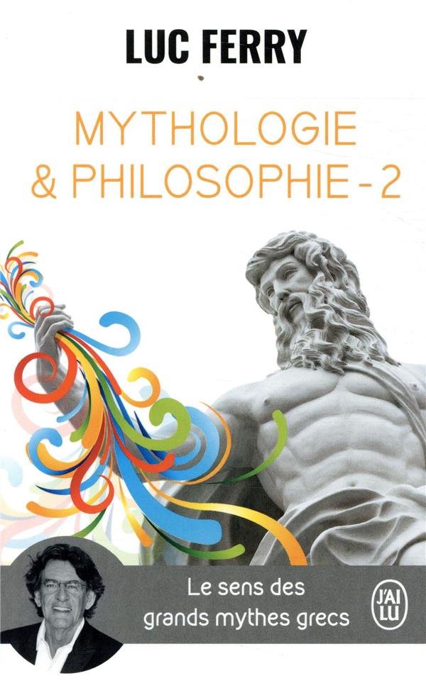 MYTHOLOGIE & PHILOSOPHIE - T02 - LE SENS DES GRANDS MYTHES GRECS