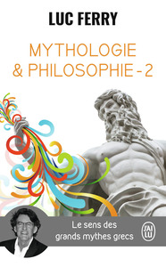 MYTHOLOGIE & PHILOSOPHIE - VOL02 - LE SENS DES GRANDS MYTHES GRECS