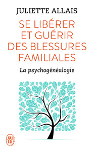 SE LIBERER ET GUERIR DES BLESSURES FAMILIALES - LA PSYCHOGENEALOGIE