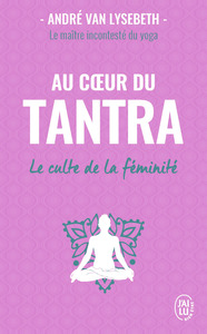 AU COEUR DU TANTRA - LE CULTE DE LA FEMINITE