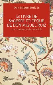 LE LIVRE DE SAGESSE TOLTEQUE DE DON MIGUEL RUIZ - LES ENSEIGNEMENTS ESSENTIELS