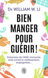 BIEN MANGER POUR GUERIR ! - PROTECTION DE L'ADN, IMMUNITE, LUTTE CONTRE LE VIEILLISSEMENT, ANGIOGENE