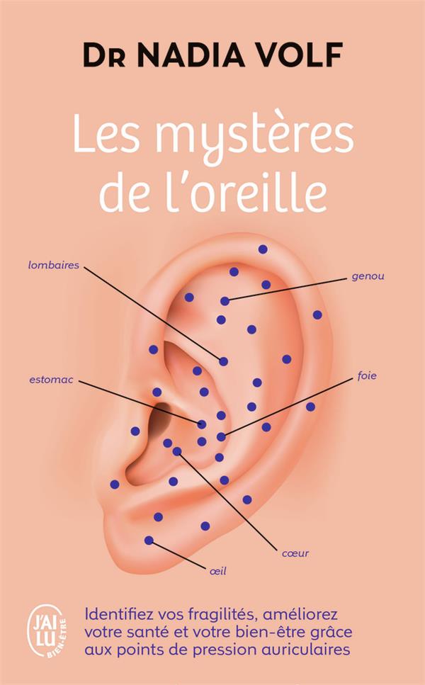 Les mysteres de l'oreille - identifiez vos fragilites, ameliorez votre sante et votre bien-etre