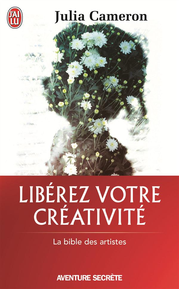 Liberez votre creativite - la bible des artistes