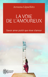 LA VOIE DE L'AMOUREUX - SAVOIR AIMER PLUTOT QUE REVER D'AMOUR