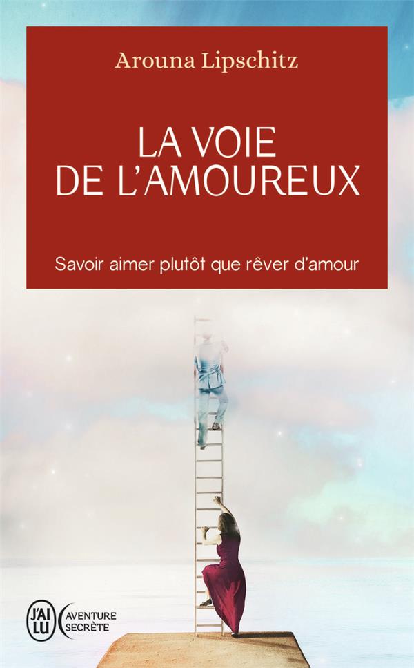 LA VOIE DE L'AMOUREUX - SAVOIR AIMER PLUTOT QUE REVER D'AMOUR