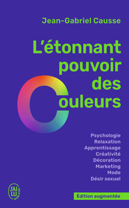 L'ETONNANT POUVOIR DES COULEURS - COMMENT ELLES INFLUENCENT COMPORTEMENTS, HUMEUR, CAPACITES INTELLE
