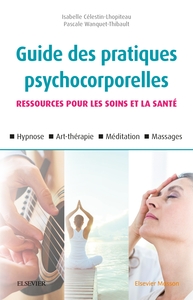 GUIDE DES PRATIQUES PSYCHOCORPORELLES - 25 TECHNIQUES (RELAXATION, HYPNOSE, ART-THERAPIE, TOUCHER, E