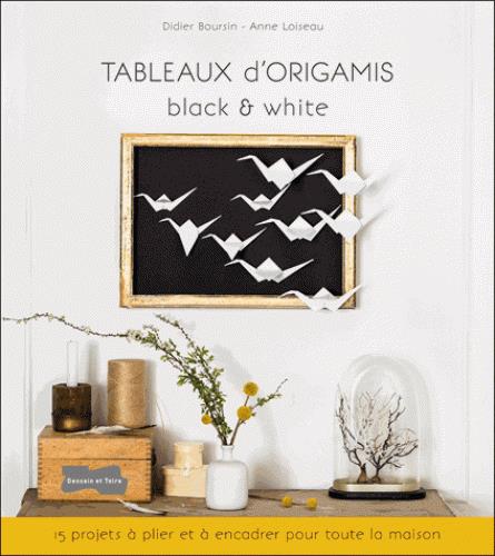 TABLEAUX D'ORIGAMIS BLACK & WHITE - 15 PROJETS A PLIER ET A ENCADRER POUR TOUTE LA MAISON