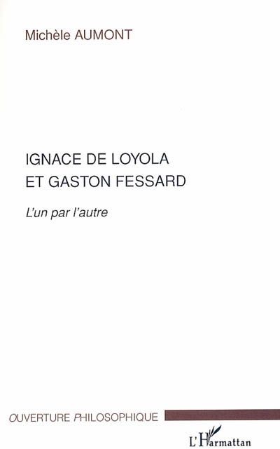 IGNACE DE LOYOLA ET GASTON FESSARD - L'UN PAR L'AUTRE
