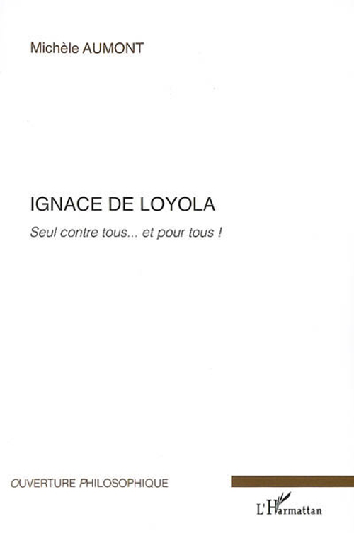 IGNACE DE LOYOLA - SEUL CONTRE TOUS... ET POUR TOUS !