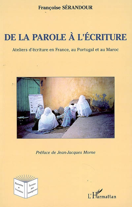 DE LA PAROLE A L'ECRITURE - ATELIERS D'ECRITURE EN FRANCE, AU PORTUGAL ET AU MAROC